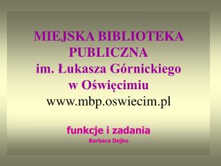 MIEJSKA BIBLIOTEKA PUBLICZNA im. Łukasza Górnickiego w Oświęcimiu mbp.oswiecim.pl