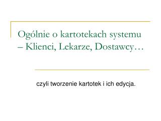 Ogólnie o kartotekach systemu – Klienci, Lekarze, Dostawcy…