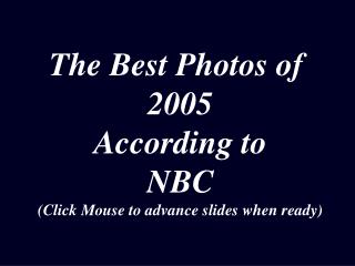 The Best Photos of 2005 According to NBC (Click Mouse to advance slides when ready)