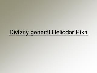 Divízny generál Heliodor Píka