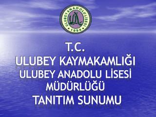 T.C. ULUBEY KAYMAKAMLIĞI ULUBEY ANADOLU LİSESİ MÜDÜRLÜĞÜ TANITIM SUNUMU