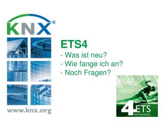 ETS4 - Was ist neu? - Wie fange ich an? - Noch Fragen?