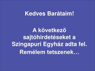 Kedves Barátaim! A következő sajtóhirdetéseket a Szingapuri Egyház adta fel. Remélem tetszenek…