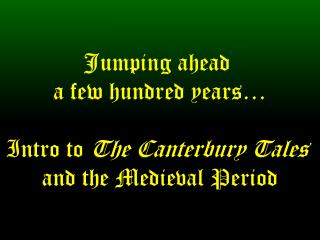 Jumping ahead a few hundred years… Intro to The Canterbury Tales and the Medieval Period