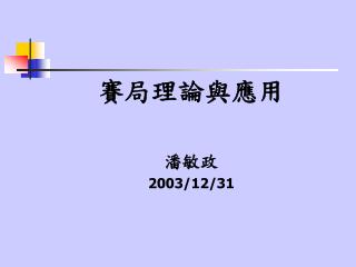 賽局理論 與應用 潘敏政 2003/12/31