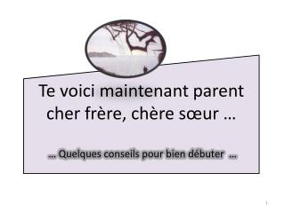 Te voici maintenant parent cher frère, chère sœur … … Quelques conseils pour bien débuter …