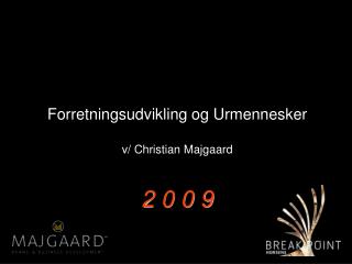 Forretningsudvikling og Urmennesker v/ Christian Majgaard 2 0 0 9