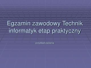 Egzamin zawodowy Technik informatyk etap praktyczny przykład zadania