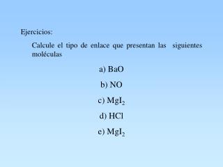 Ejercicios: Calcule el tipo de enlace que presentan las siguientes moléculas a) B aO b) NO