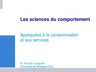 Les sciences du comportement Appliquées à la consommation et aux services Pr. Nicolas Guéguen