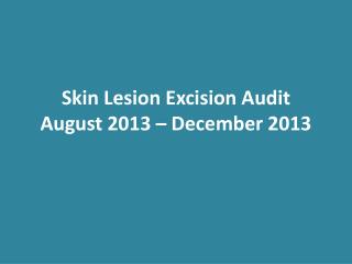 Skin Lesion Excision Audit August 2013 – December 2013