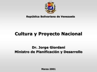 Cultura y Proyecto Nacional Dr. Jorge Giordani Ministro de Planificación y Desarrollo
