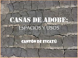 CASAS DE ADOBE: ESPACIOS Y USOS