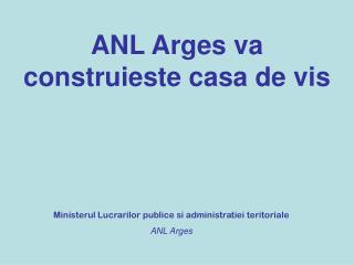 ANL Arges va construieste casa de vis