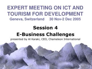 EXPERT MEETING ON ICT AND TOURISM FOR DEVELOPMENT Geneva, Switzerland 30 Nov-2 Dec 2005