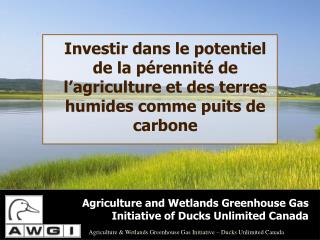 Agriculture and Wetlands Greenhouse Gas Initiative of Ducks Unlimited Canada