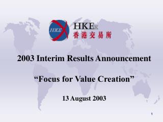 2003 Interim Results Announcement “Focus for Value Creation” 13 August 2003