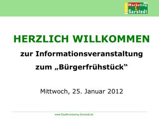 HERZLICH WILLKOMMEN zur Informationsveranstaltung zum „Bürgerfrühstück“ Mittwoch, 25. Januar 2012