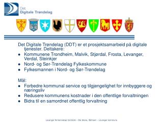Det Digitale Trøndelag (DDT) er et prosjektsamarbeid på digitale tjenester. Deltakere:
