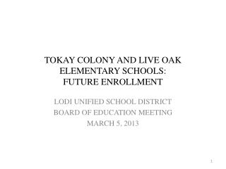 TOKAY COLONY AND LIVE OAK ELEMENTARY SCHOOLS: FUTURE ENROLLMENT