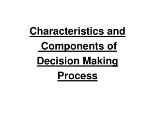 Characteristics and Components of Decision Making Process