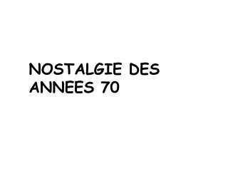 NOSTALGIE DES ANNEES 70