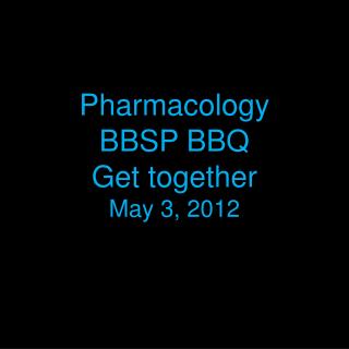 Pharmacology BBSP BBQ Get together May 3, 2012
