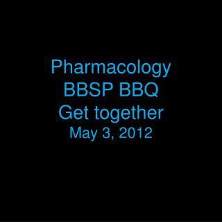 Pharmacology BBSP BBQ Get together May 3, 2012