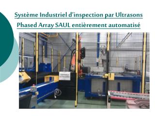 Système Industriel d’inspection par Ultrasons Phased Array SAUL entièrement automatisé