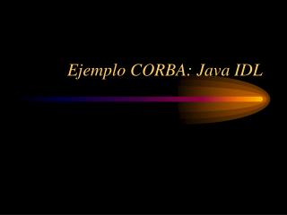 Ejemplo CORBA: Java IDL