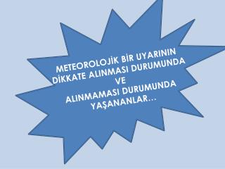 METEOROLOJİK BİR UYARININ DİKKATE ALINMASI DURUMUNDA VE ALINMAMASI DURUMUNDA YAŞANANLAR…