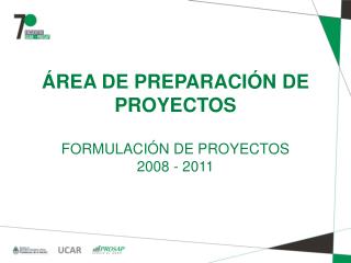 ÁREA DE PREPARACIÓN DE PROYECTOS FORMULACIÓN DE PROYECTOS 2008 - 2011