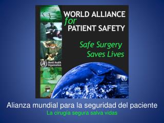 Alianza mundial para la seguridad del paciente La cirug ía segura salva vidas