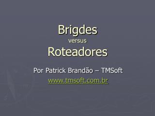 Brigdes versus Roteadores