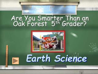 Are You Smarter Than an Oak Forest 5 th Grader?