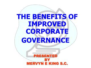 THE BENEFITS OF IMPROVED CORPORATE GOVERNANCE PRESENTED BY MERVYN E KING S.C.