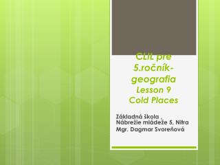 C LIL pre 5.ročník- geografia Lesson 9 Cold Places