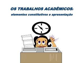 OS TRABALHOS ACADÊMICOS : elementos constitutivos e apresentação