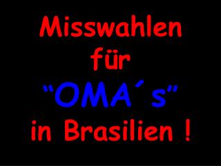 Misswahlen für “ OMA´s ” in Brasilien !