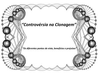 “Controvérsia na Clonagem”