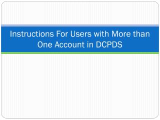 Instructions For Users with More than One Account in DCPDS