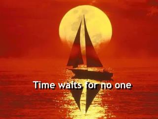 Time waits for no one