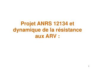 Projet ANRS 12134 et dynamique de la résistance aux ARV :