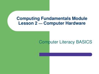 Computing Fundamentals Module Lesson 2 — Computer Hardware