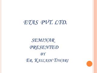 ETAS PVT. LTD. SEMINAR PRESENTED by Er . Kailash Tiwari