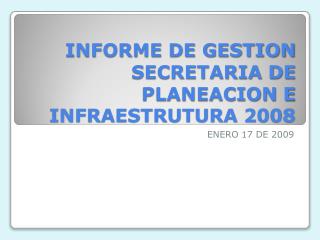 INFORME DE GESTION SECRETARIA DE PLANEACION E INFRAESTRUTURA 2008