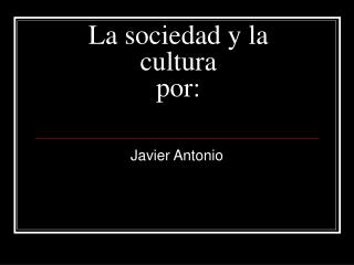 La sociedad y la cultura por: