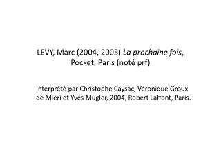 LEVY, Marc (2004, 2005) La prochaine fois , Pocket , Paris (noté prf )