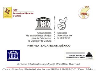 Arturo Netzahualcóyotl Padilla Bernal Coordinador Estatal de la redPEA UNESCO Zac. Méx.
