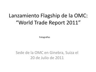 Lanzamiento Flagship de la OMC: “World Trade Report 2011”